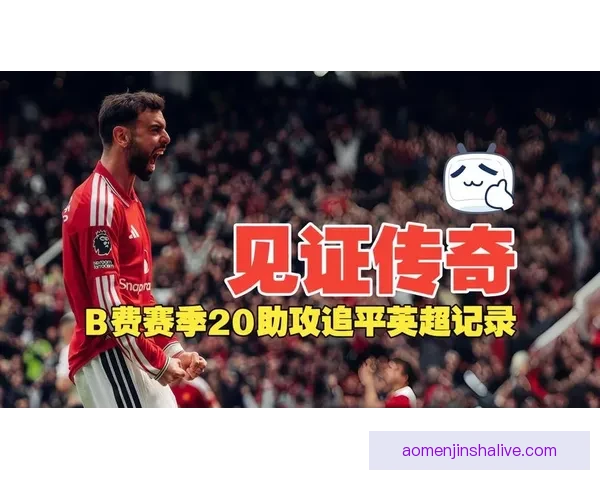 B费单季20助攻追平英超传奇纪录曼联中场再现大师级统治力